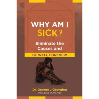 Why Am I Sick? Eliminate The Causes and Be Well Forever!